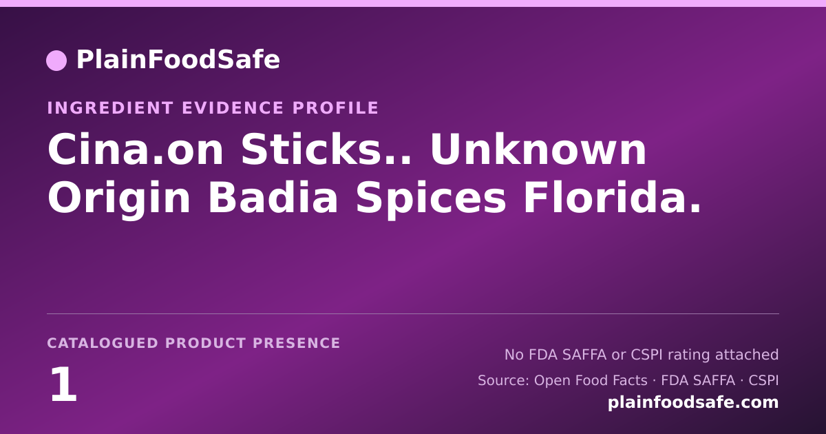 Share card for Cina.on Sticks.. Unknown Origin Badia Spices Florida. Food Ingredient Evidence Profile